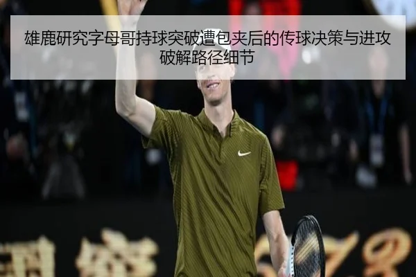 雄鹿研究字母哥持球突破遭包夹后的传球决策与进攻破解路径细节 | pg