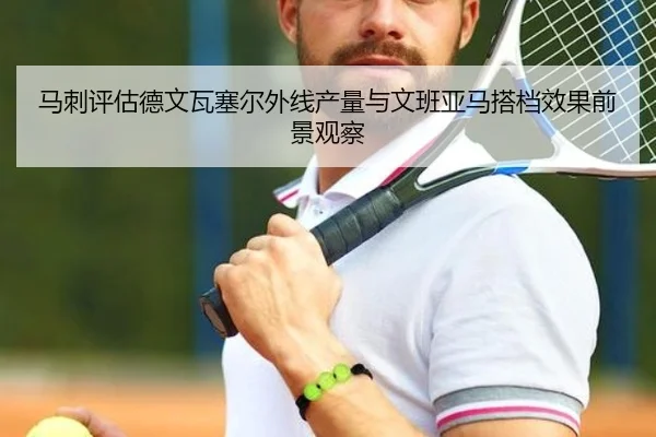 马刺评估德文瓦塞尔外线产量与文班亚马搭档效果前景观察 | pg